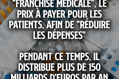 Texte sur fond de plaquettes médicales qui dit ’Médicaments : LE GOUVERNEMENT DOUBLE LA "FRANCHISE MÉDICALE", LE PRIX À PAYER POUR LES PATIENTS, AFIN DE "RÉDUIRE LES DÉPENSES". PENDANT CE TEMPS, IL DISTRIBUE PLUS DE 150 MILLIARDS D