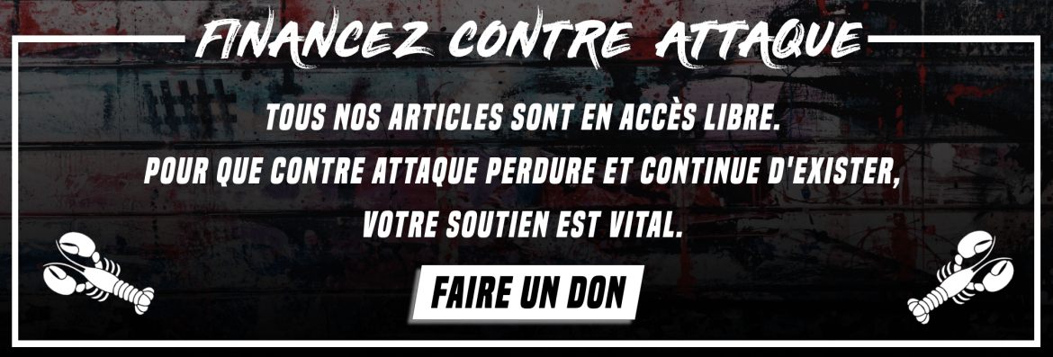 Financez Contre Attaque
Tous nos articles sont en accès libre. Pour que Contre Attaque perdure et continue d'exister, votre soutien est vital. 
Faire un don