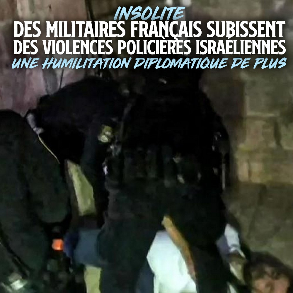 INSOLITE : DES MILITAIRES FRANÇAIS VICTIMES DE VIOLENCES POLICIÈRES ISRAÉLIENNES